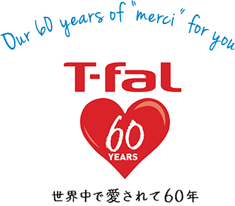 Our 60 years of “merci” for you T-fal 60 YEARS 世界中で愛されて60年